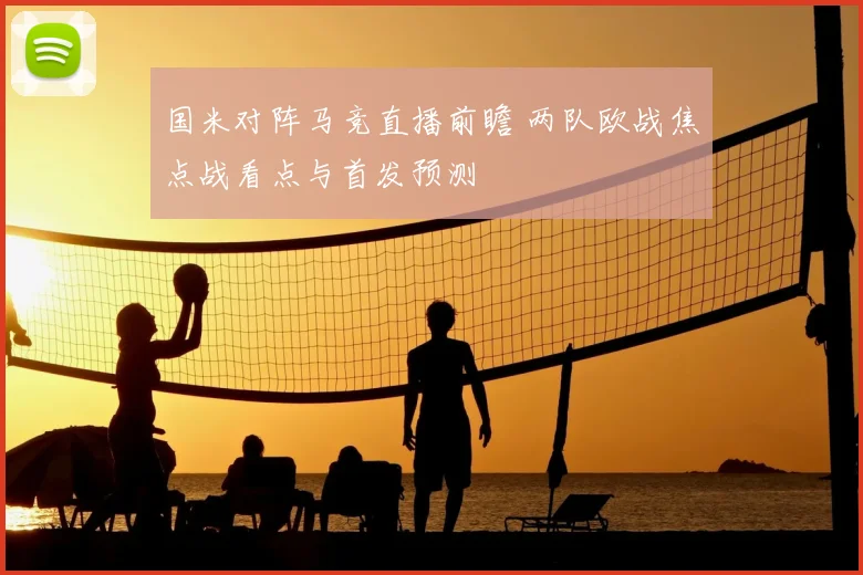 国米对阵马竞直播前瞻 两队欧战焦点战看点与首发预测