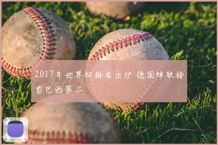 2017年世界杯排名出炉 德国蝉联榜首巴西第二