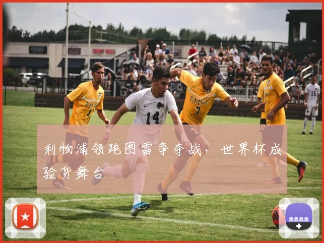 利物浦领跑图雷争夺战，世界杯成验货舞台