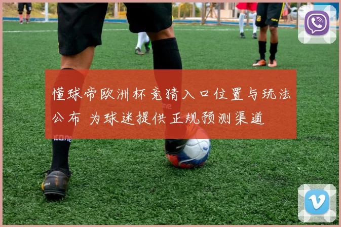 懂球帝欧洲杯竞猜入口位置与玩法公布 为球迷提供正规预测渠道