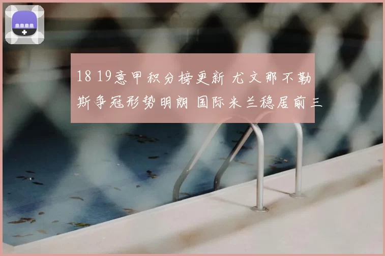 18 19意甲积分榜更新 尤文那不勒斯争冠形势明朗 国际米兰稳居前三