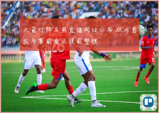 火箭对阵灰熊直播网址公布 双方首发与赛前看点提前整理