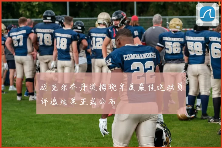 迈克尔乔丹奖揭晓年度最佳运动员评选结果正式公布