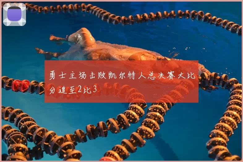 勇士主场击败凯尔特人总决赛大比分追至2比3