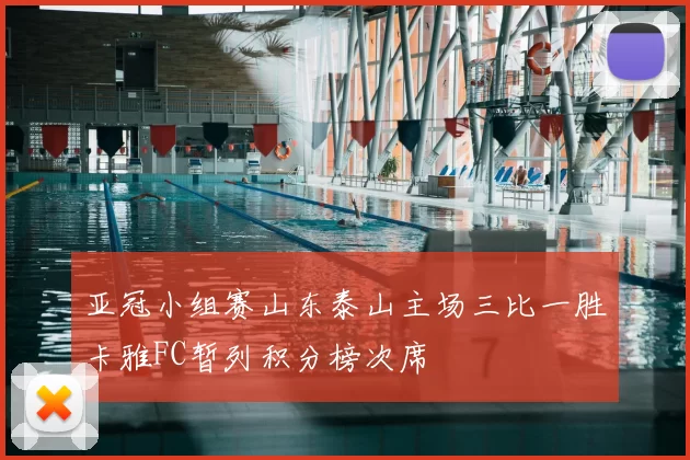 亚冠小组赛山东泰山主场三比一胜卡雅FC暂列积分榜次席