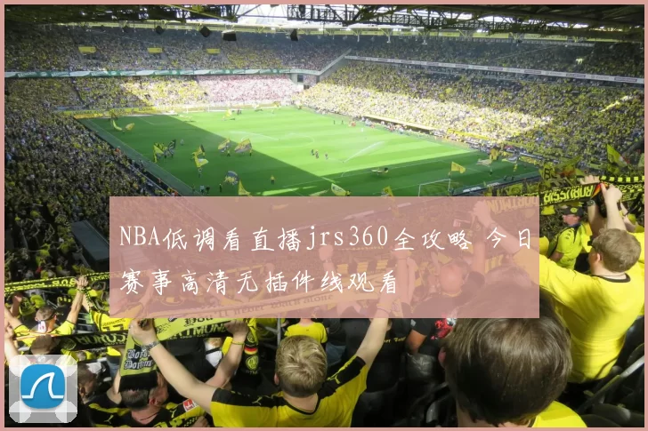 NBA低调看直播jrs360全攻略 今日赛事高清无插件线观看