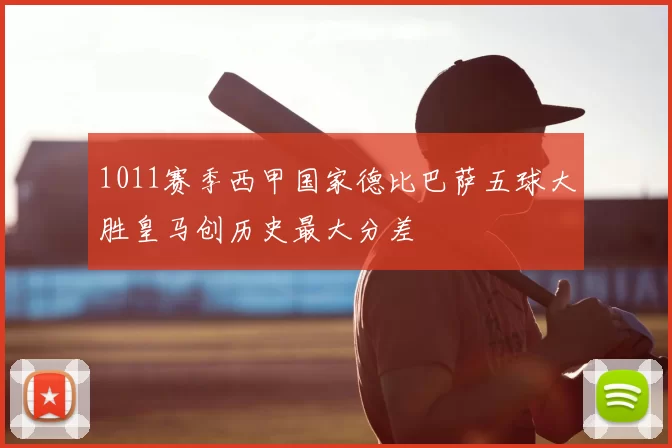 1011赛季西甲国家德比巴萨五球大胜皇马创历史最大分差