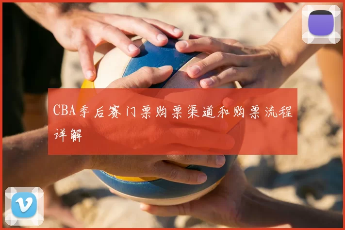 CBA季后赛门票购票渠道和购票流程详解