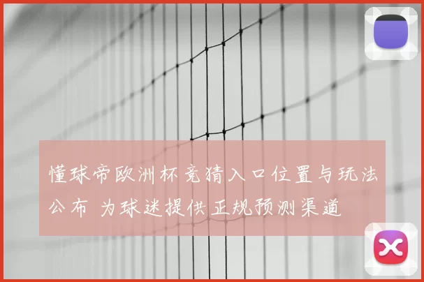 懂球帝欧洲杯竞猜入口位置与玩法公布 为球迷提供正规预测渠道
